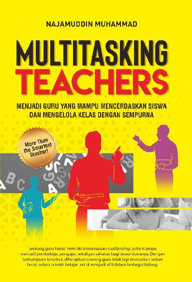 Multitasking Teachers : Menjadi Guru yang Mampu Mencerdaskan Siswa dan Mengelola Kelas dengan Sempurna  